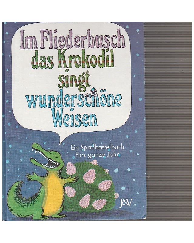 Im Fliederbusch das Krokodil singt wunderschöne Weisen - Ein Spaßbastelbuch fürs ganze Jahr