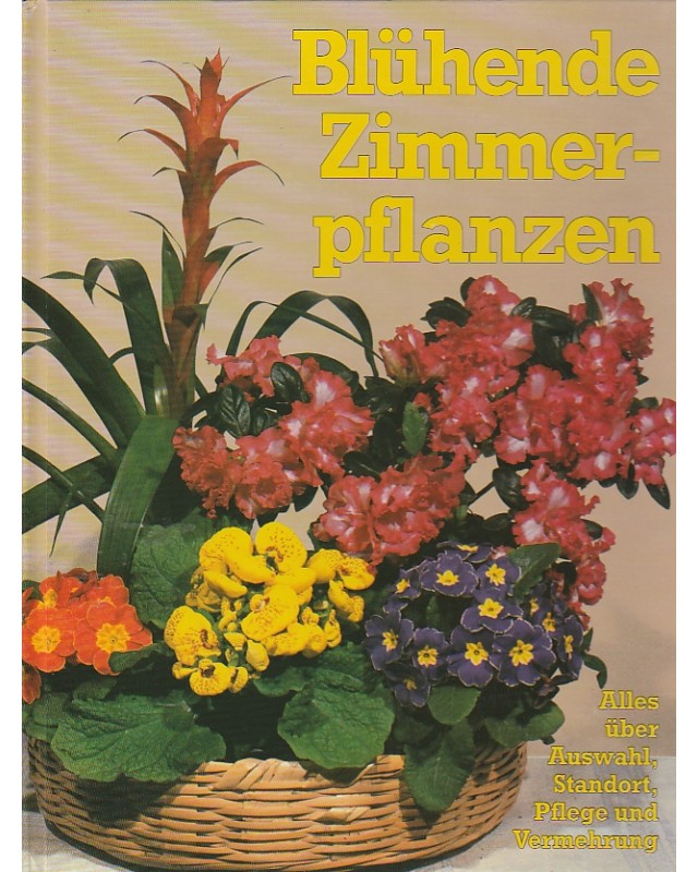 Blühende Zimmerpflanzen - Alles über Auswahl, Standort, Pflege und Vermehrung