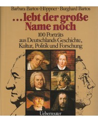 ... lebt der große Name noch - 100 Porträts aus Deutschlands Geschichte, Kultur, Politik und Forschung