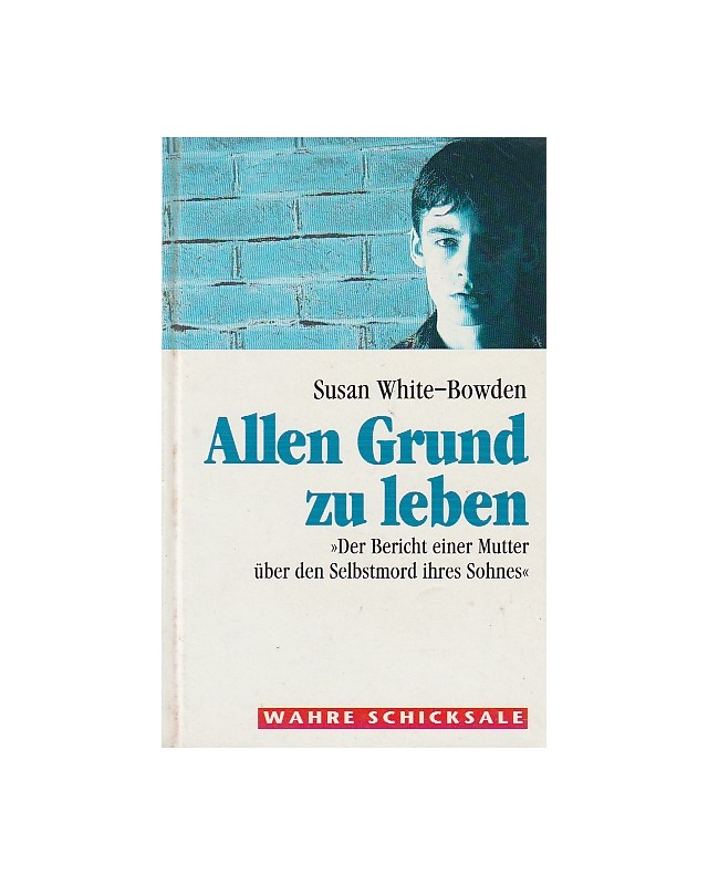 Allen Grund zu leben - Der Bericht einer Mutter über den Selbstmord ihres Sohnes