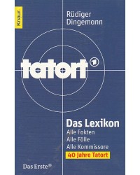 Tatort - Das Lexikon alle Fakten, alle Fälle, alle Kommissare