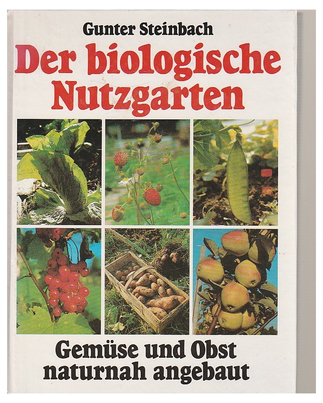 Der biologische Nutzgarten - Gemüse und Obst naturnah angebaut