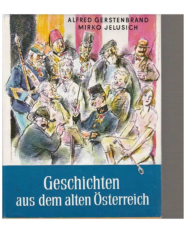 Geschichten aus dem alten Österreich - Soldaten, Künstler, Leut und Herrschaften