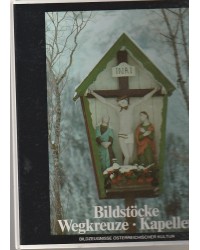 Bildstöcke, Wegkreuze, Kapellen - Bildzeugnisse österreichischer Kultur
