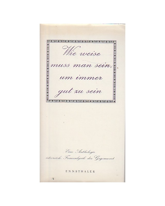 Wie weise muss man sein, um immer gut zu sein - Eine Anthologie österreichischer Frauenlyrik der Gegenwart
