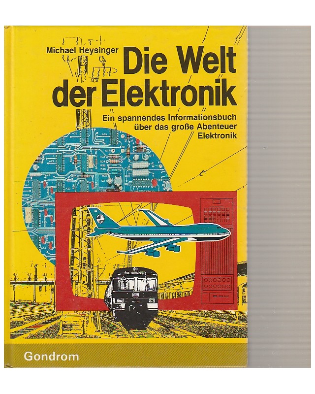 Die Welt der Elektronik - Ein spannendes Informaitonsbuch über das große Abenteuer Elektronik