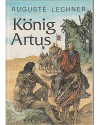 König Artus - Die Geschichte von Konig Artus, seinem geheimnisvollen Ratgeber Merlin und den Rittern der Tafelrunde