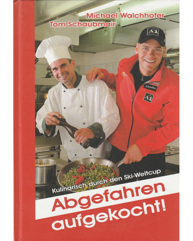 Michael Walchhofer - Abgefahren aufgekocht! -  Kulinarisch durch den Ski-Weltcup
