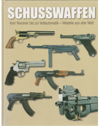 Schusswaffen - Vom Revolver bis zur Vollautomatik - Modelle aus aller Welt