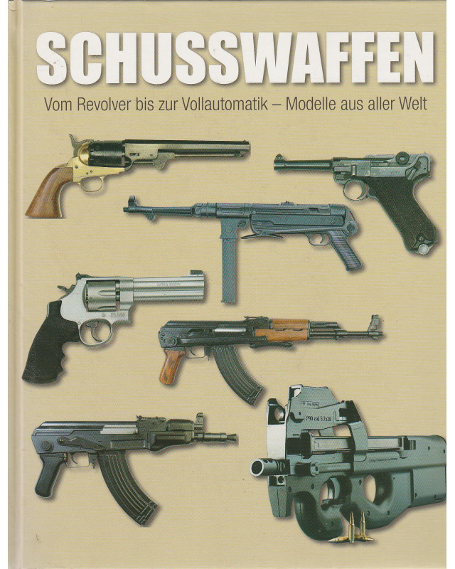 Schusswaffen - Vom Revolver bis zur Vollautomatik - Modelle aus aller Welt