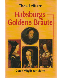 Habsburgs Goldene Bräute - Durch Mitgift zur Macht