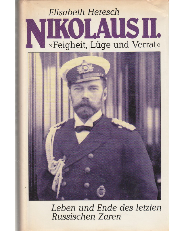 Nikolaus II. - Feigheit, Lüge und Verrat - Leben und Ende des letzten Russischen Zaren