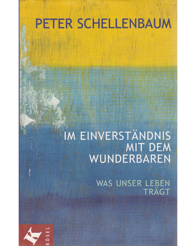 Im Einverständnis mit dem Wunderbaren - Was unser Leben trägt