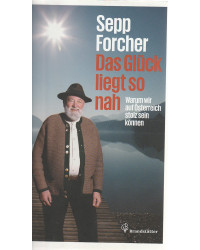 Sepp Forcher - Das Glück liegt so nah - Warum wir auf Österreich stolz sein können