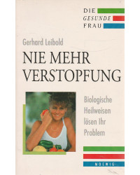 Nie mehr Verstopfung - Biologische Heilweisen lösen Ihr Problem
