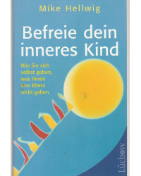 Befreie dein inneres Kind - Wie Sie sich selbst geben, was Ihnen Ihre Eltern nicht gaben