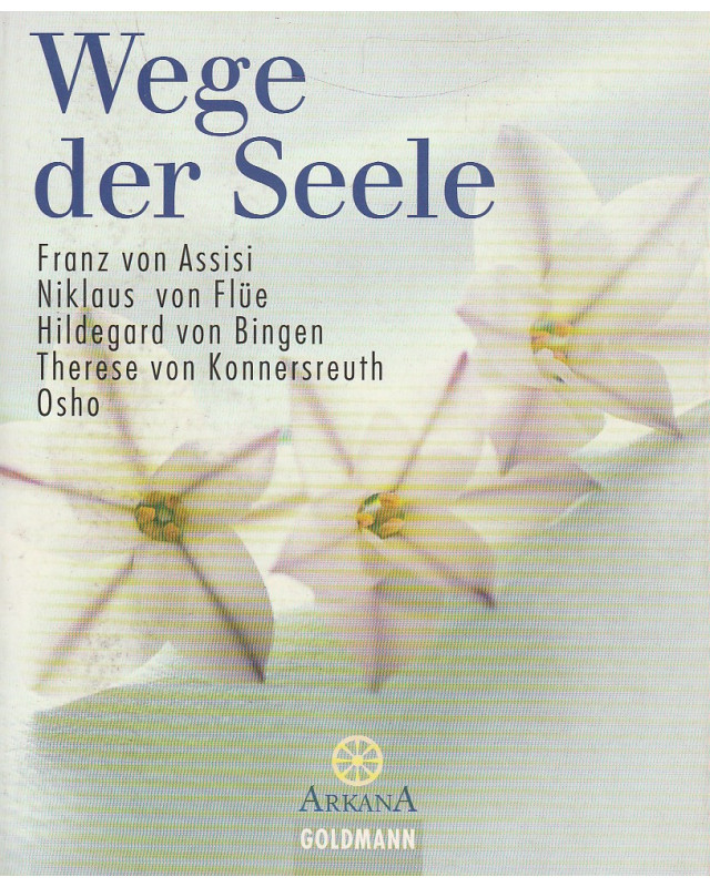 Wege der Seele - Franz von Assisi, Niklaus von Flüe, Hildegard von Bingen, Therese von Konnersreuth, Osho