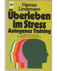 Überleben im Streß - Autogenes Training - Der Weg zu Entspannung, Gesundheit, Leistungssteigerung