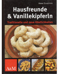 Hausfreunde & Vanillekipferln - Traditionelle und neue Köstlichkeiten