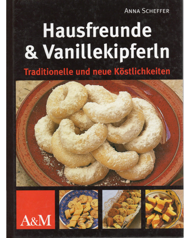 Hausfreunde & Vanillekipferln - Traditionelle und neue Köstlichkeiten