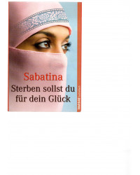 Sterben sollst du für dein Glück - Der dramatische Weg einer starken Frau