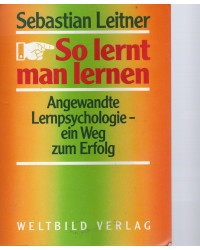 So lernt man lernen - Angewandte Lernpsychologie- ein Weg zum Erfolg