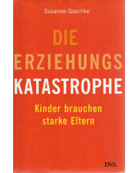 Die Erziehungs Katastrophe - Kinder brauchen starke Eltern