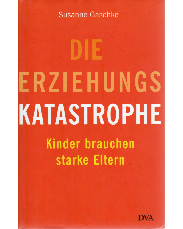 Die Erziehungs Katastrophe - Kinder brauchen starke Eltern