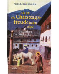 Als ich die Christagsfreude holen ging - Geschichten zur Weihnacht