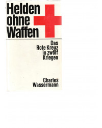 Helden ohne Waffen - Das Rote Kreuz in zwölf Kriegen
