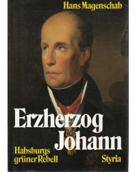 Erzherzog Johann - Habsburgs grüner Rebell