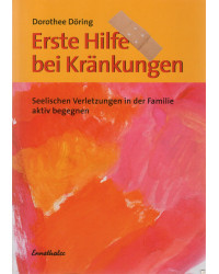 Erste Hilfe bei Kränkungen - Seelischen Verletzungen in der Familie aktiv begegnen