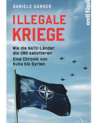 Illegale Kriege - Wie die NATO-Länder die UNO sabotieren - Eine Chronik von Kuba bis Syrien