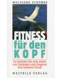 Fitness für den Kopf - So befreien Sie sich selbst von Zwängen und Ängsten und inneren Druck