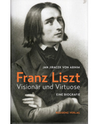 Franz Liszt - Visionär und Virtuose - Eine Biografie