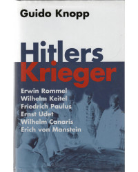 Hitlers Krieger - Erwin Rommel, Wilhelm Keitel, Friedrich Paulus, Ernst Udet, Wilhelm Canaris, Erich von Manstein