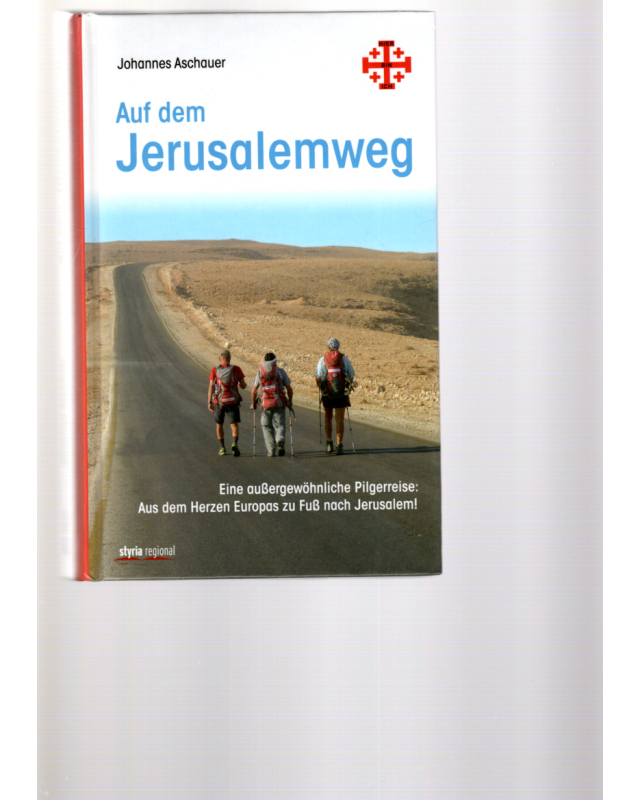 Auf dem Jerusalemweg - Eine außergewöhnliche Pilgerreise: Aus dem Herzen Europas zu Fuß nach Jerusalem