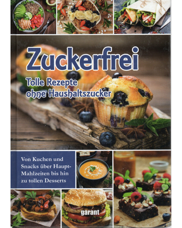 Zuckerfrei - tolle Rezepte ohne Haushaltszucker  - Von Kuchen und Snacks über Hauptmahlzeiten bis hin zu tollen Desserts