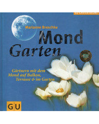 Mondgarten - Gärtnern mit dem Mond auf Balkon, Terrasse und im Garten