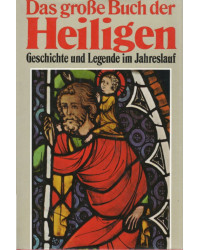 Das große Buch der Heiligen - Geschichte und Legende im Jahreslauf