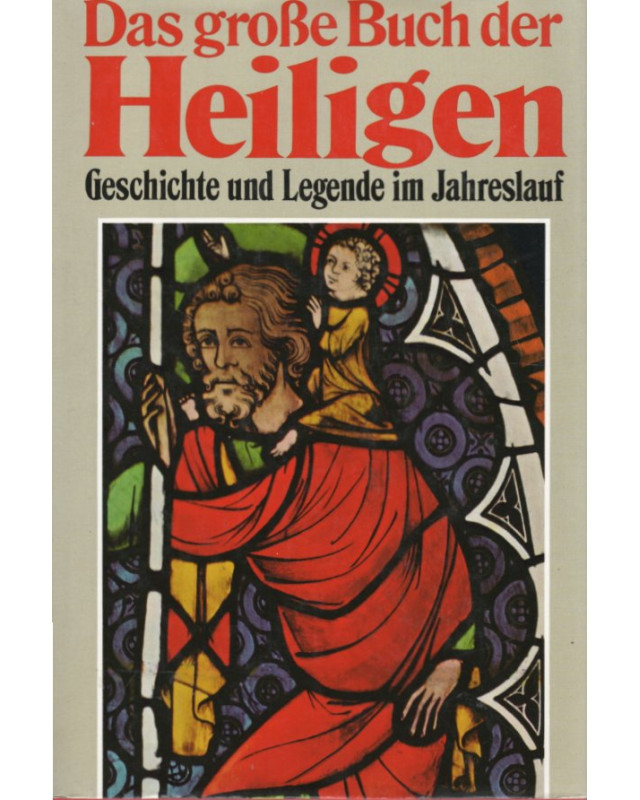Das große Buch der Heiligen - Geschichte und Legende im Jahreslauf