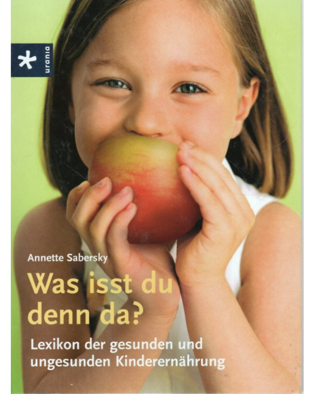 Was isst du denn da? - Lexikon der gesunden und ungesunden Kinderernährung