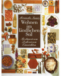 Wohnen im ländlichen Stil - Restaurieren, Dekorieren, Einrichten