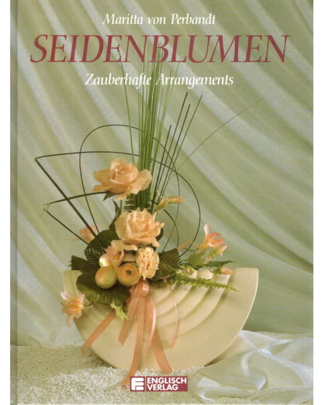 Seidenblumen - zauberhafte Arrangements