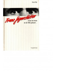 Franz Jägerstätter - ...besser die Hände als der Wille gefesselt...