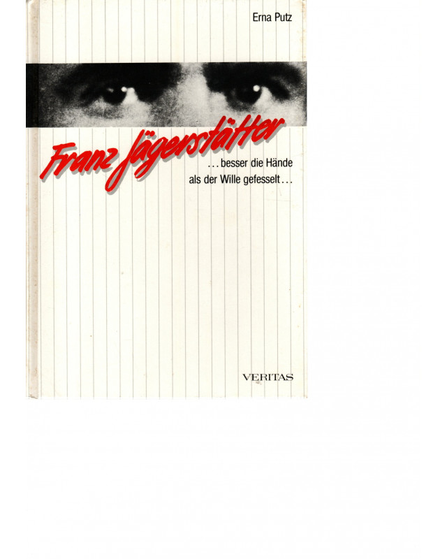 Franz Jägerstätter - ...besser die Hände als der Wille gefesselt...