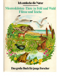 Ich entdecke die Natur - Meeresküsten, Tiere in Feld und Wald, Flüsse und Teiche