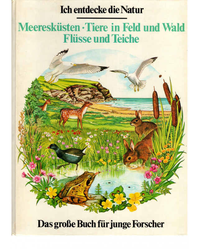Ich entdecke die Natur - Meeresküsten, Tiere in Feld und Wald, Flüsse und Teiche