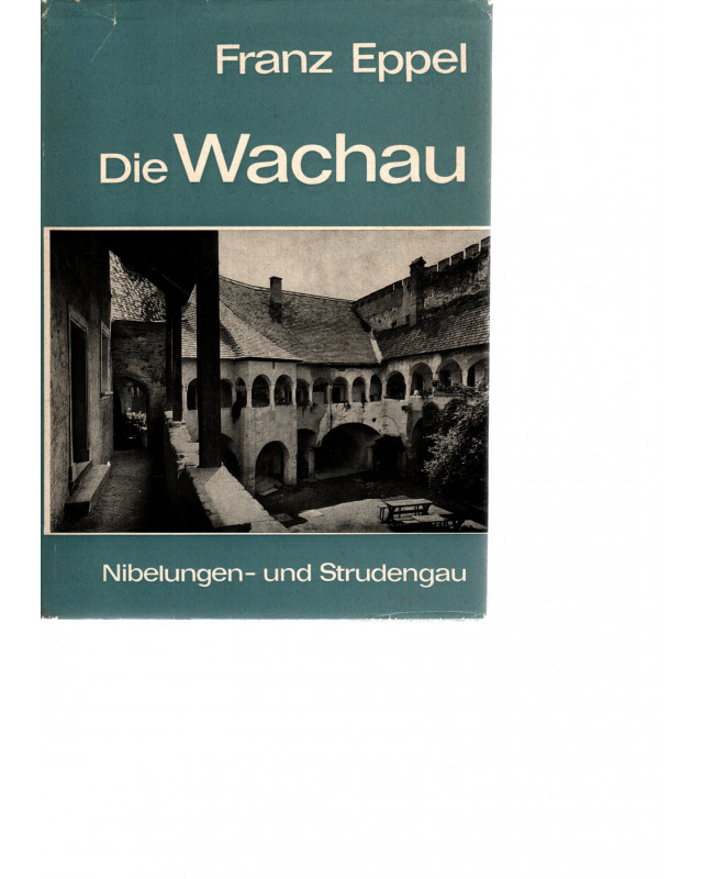Franz Eppel -  Die Wachau - Nibelungen- und Strudengau - Ihre Kunstwerke, historischen Lebens- und Siedlungsformen