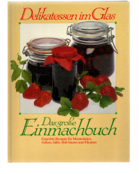 Das große Einmachbuch -  Delikatessen im Glas - Erprobte Rezepte für Marmeladen, Gelees, Säfte, Süß-Saures und Pikantes
